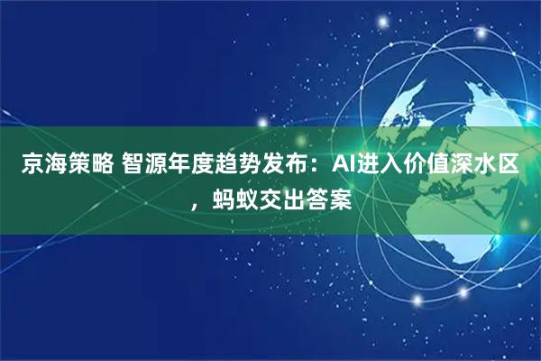 京海策略 智源年度趋势发布：AI进入价值深水区，蚂蚁交出答案